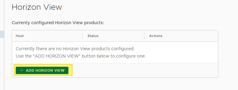 Horizon View 
Currenty configured Horizon View products: 
Host 
Status 
Actions 
Currently there are no Horizon View products configured 
Use the "'ADD HORIZON VIEW" button below to configure one. 
+ ADD HORIZON VIEW 